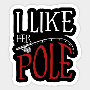 I Like Her Pole Funny Fishing Couples Sticker